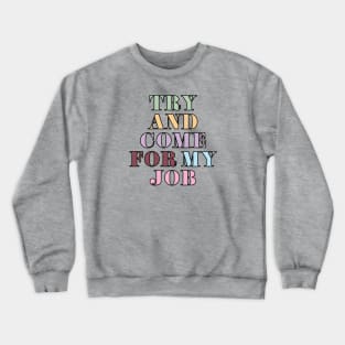 Try & Come For My Job Crewneck Sweatshirt